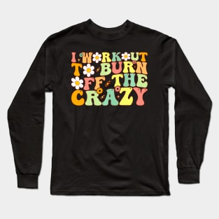 I Workout To Burn Off The Crazy ny Workout Motivational Long Sleeve T-Shirt